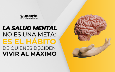 La salud mental no es una meta: es el hábito de quienes deciden vivir al máximo