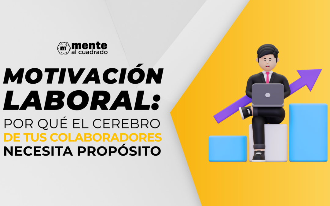 Motivación laboral: por qué el cerebro de tus colaboradores necesita propósito